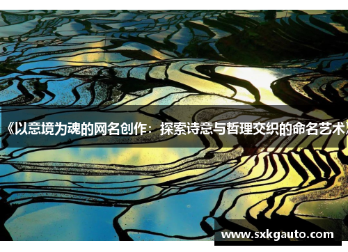 《以意境为魂的网名创作：探索诗意与哲理交织的命名艺术》